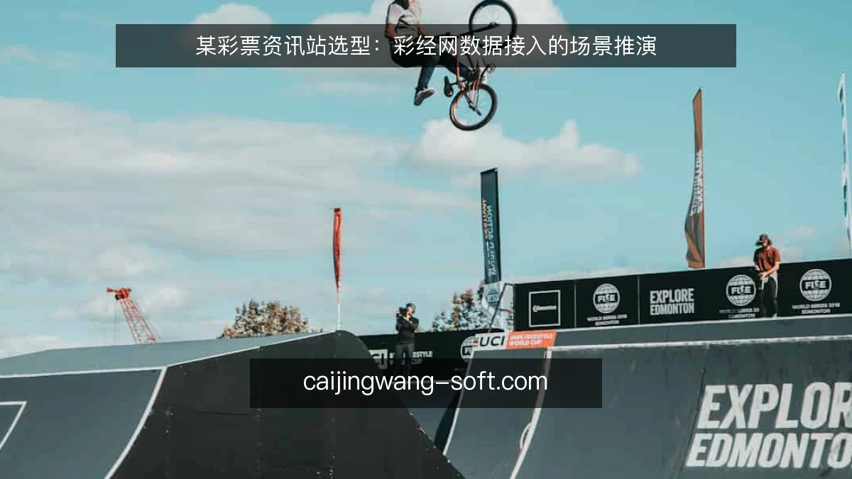 某彩票资讯站选型：彩经网数据接入的场景推演