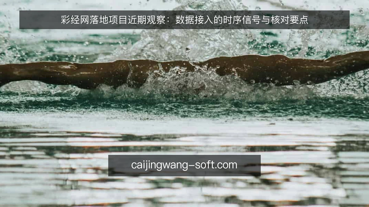 彩经网落地项目近期观察：数据接入的时序信号与核对要点